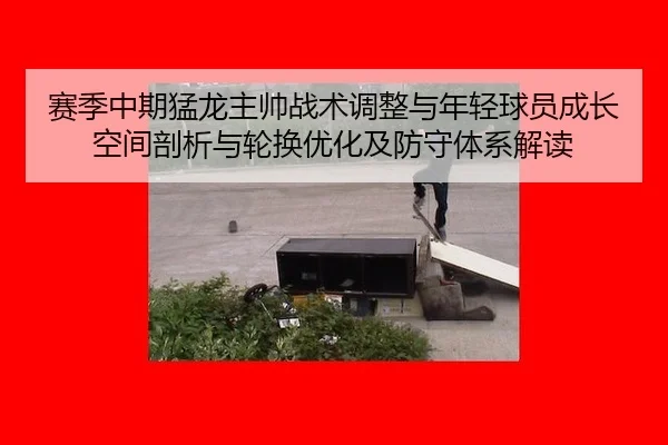 赛季中期猛龙主帅战术调整与年轻球员成长空间剖析与轮换优化及防守体系解读